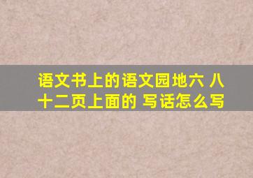 语文书上的语文园地六 八十二页上面的 写话怎么写